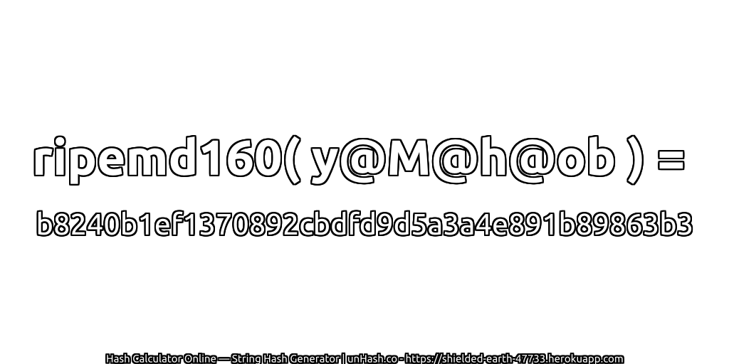 ripemd160( y@M@h@ob ) = b8240b1ef1370892cbdfd9d5a3a4e891b89863b3 | unHash.co