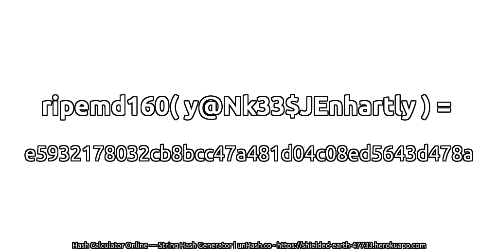 ripemd160( y@Nk33$JEnhartly ) = e5932178032cb8bcc47a481d04c08ed5643d478a | unHash.co