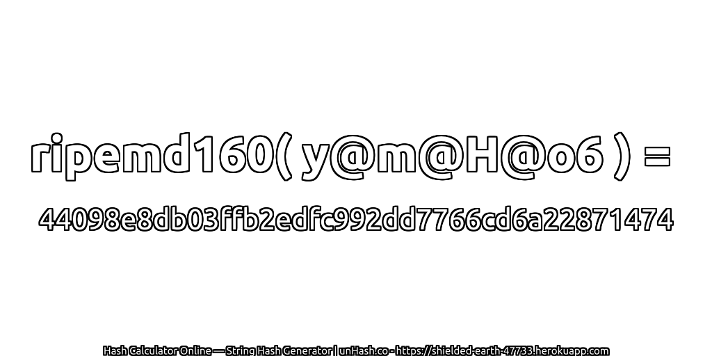 ripemd160( y@m@H@o6 ) = 44098e8db03ffb2edfc992dd7766cd6a22871474 | unHash.co