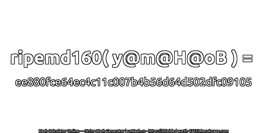 ripemd160( y@m@H@oB ) = ee880fce64ec4c11c007b4b56d64d502dfc09105 | unHash.co