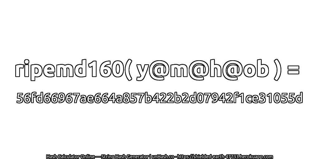 ripemd160( y@m@h@ob ) = 56fd66967ae664a857b422b2d07942f1ce31055d | unHash.co