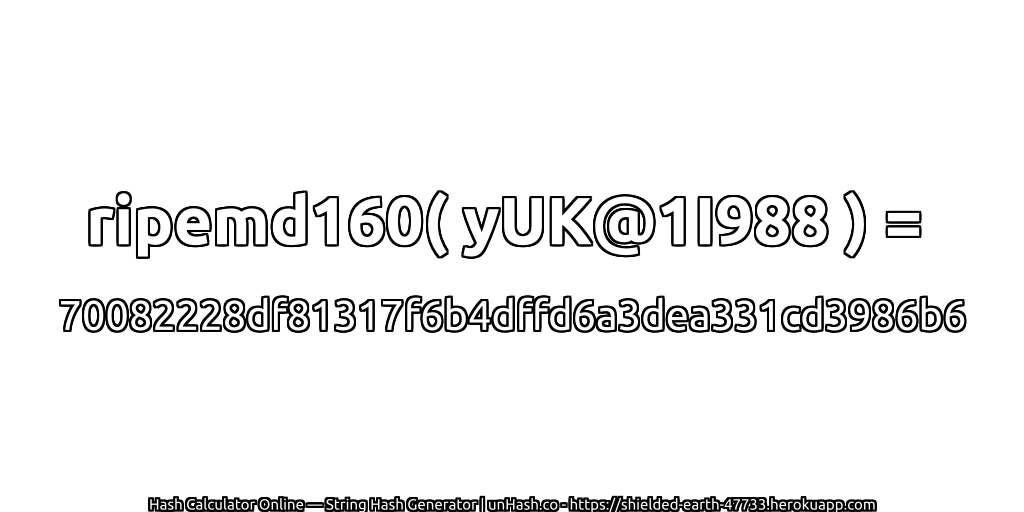 ripemd160( yUK@1I988 ) = 70082228df81317f6b4dffd6a3dea331cd3986b6 | unHash.co