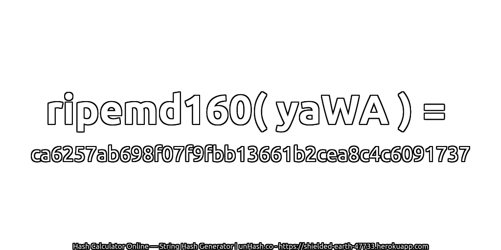 ripemd160( yaWA ) = ca6257ab698f07f9fbb13661b2cea8c4c6091737 | unHash.co