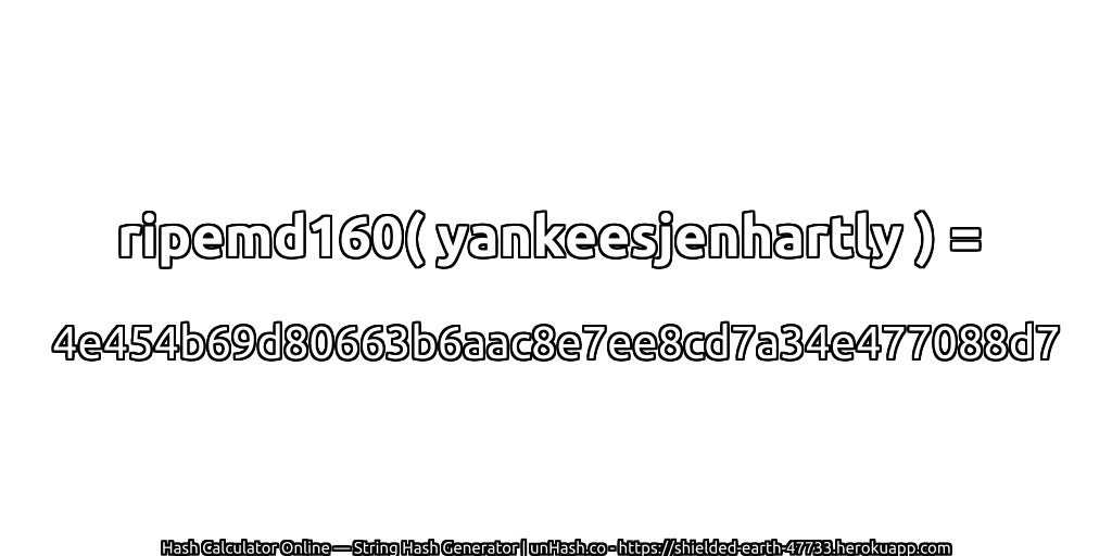 ripemd160( yankeesjenhartly ) = 4e454b69d80663b6aac8e7ee8cd7a34e477088d7 | unHash.co