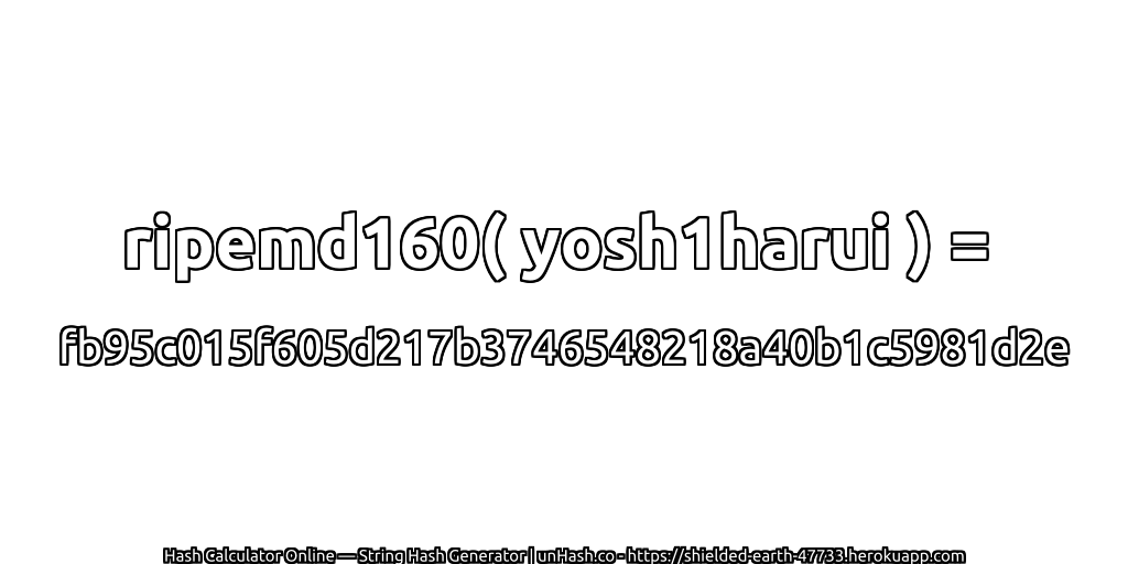 ripemd160( yosh1harui ) = fb95c015f605d217b3746548218a40b1c5981d2e | unHash.co