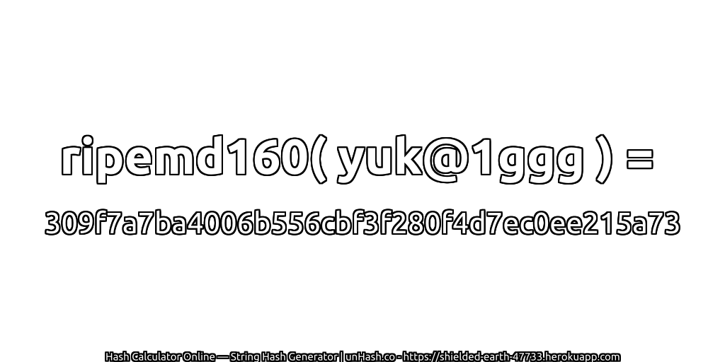 ripemd160( yuk@1ggg ) = 309f7a7ba4006b556cbf3f280f4d7ec0ee215a73 | unHash.co