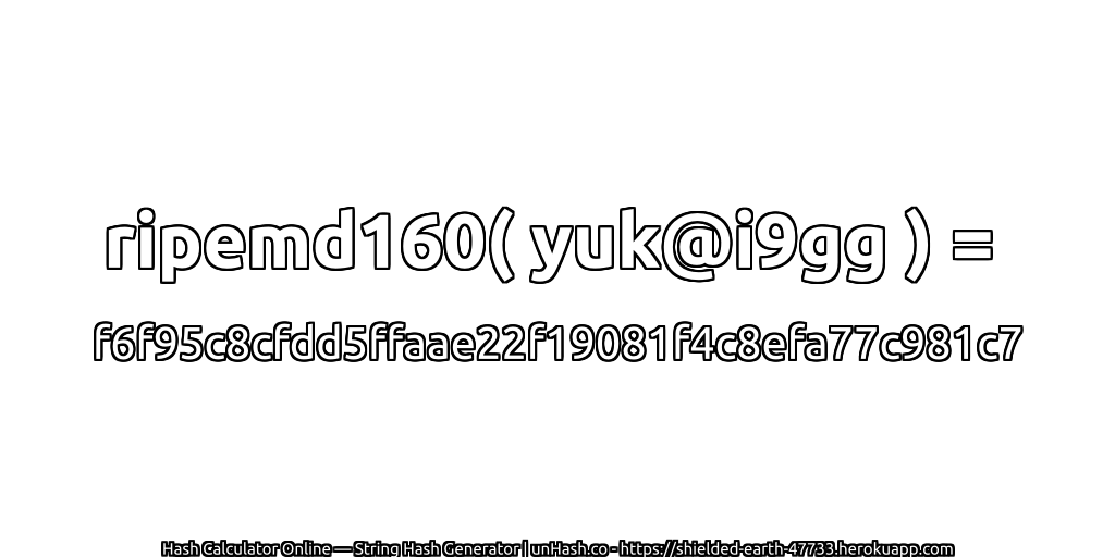 ripemd160( yuk@i9gg ) = f6f95c8cfdd5ffaae22f19081f4c8efa77c981c7 | unHash.co