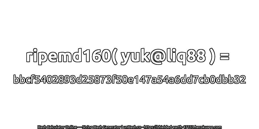 ripemd160( yuk@liq88 ) = bbcf5402893d25873f50e147a54a6dd7cb0dbb32 | unHash.co