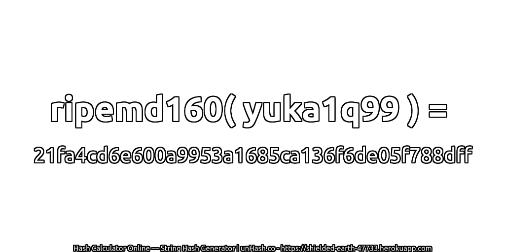 ripemd160( yuka1q99 ) = 21fa4cd6e600a9953a1685ca136f6de05f788dff | unHash.co