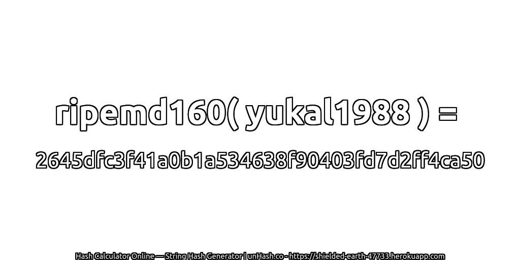 ripemd160( yukal1988 ) = 2645dfc3f41a0b1a534638f90403fd7d2ff4ca50 | unHash.co