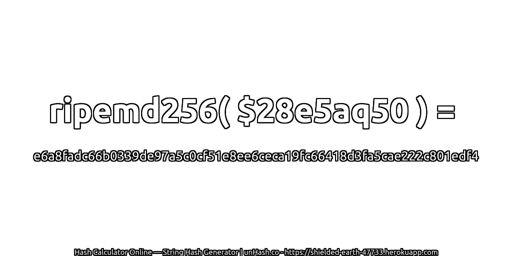 ripemd256( $28e5aq50 ) = e6a8fadc66b0339de97a5c0cf51e8ee6ceca19fc66418d3fa5cae222c801edf4 | unHash.co