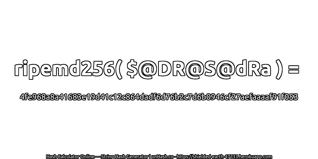ripemd256( $@DR@S@dRa ) = 4fe968a8a41683e19d41c12c864dadf6d76b2c7d6b0946cf27aefaaaaf91f053 | unHash.co