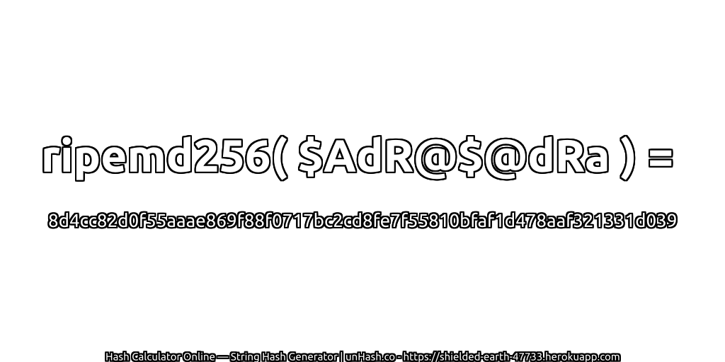 ripemd256( $AdR@$@dRa ) = 8d4cc82d0f55aaae869f88f0717bc2cd8fe7f55810bfaf1d478aaf321331d039 | unHash.co