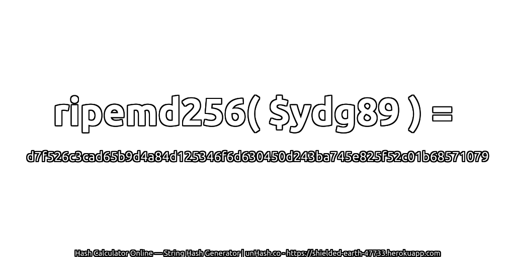 ripemd256( $ydg89 ) = d7f526c3cad65b9d4a84d125346f6d630450d243ba745e825f52c01b68571079 | unHash.co