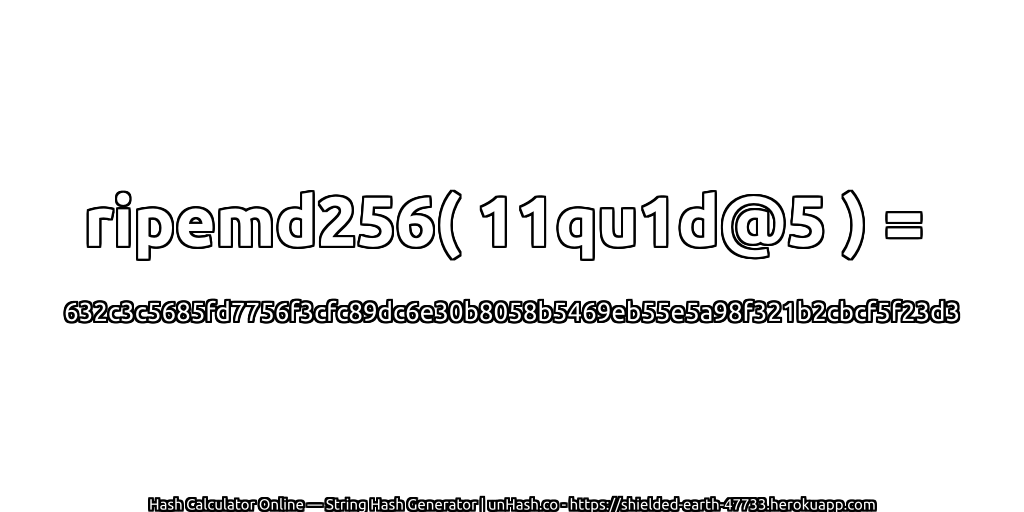 ripemd256( 11qu1d@5 ) = 632c3c5685fd7756f3cfc89dc6e30b8058b5469eb55e5a98f321b2cbcf5f23d3 | unHash.co