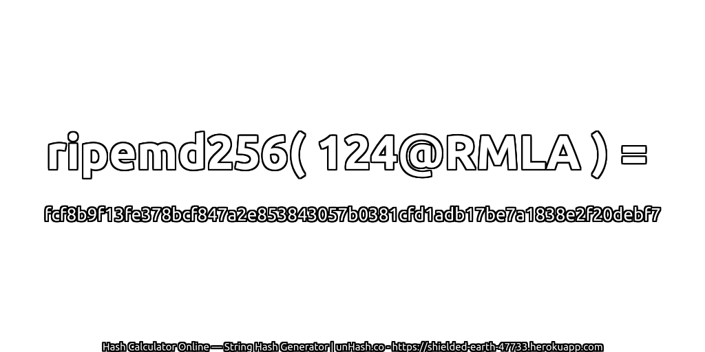 ripemd256( 124@RMLA ) = fcf8b9f13fe378bcf847a2e853843057b0381cfd1adb17be7a1838e2f20debf7 | unHash.co