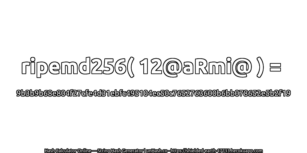 ripemd256( 12@aRmi@ ) = 9b3b9b68e804f27cfe4d31ebfc495104ec50c7652763600b6bb078652e5b2f19 | unHash.co
