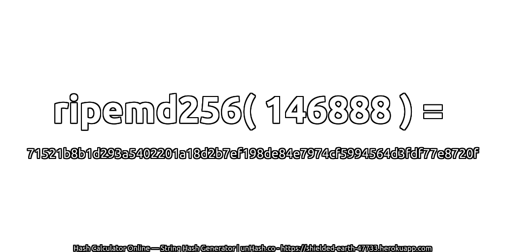 ripemd256( 146888 ) = 71521b8b1d293a5402201a18d2b7ef198de84e7974cf5994564d3fdf77e8720f | unHash.co