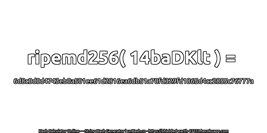 ripemd256( 14baDKlt ) = 6d8c0d0d4743eb0a501ee61d2816ea6db51a70fd329fd1865d4cc2855c76777a | unHash.co
