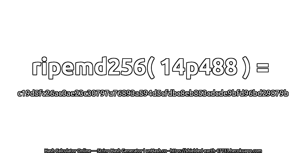 ripemd256( 14p488 ) = c19d5fc26ac0ae23c30797a76893a594d5cfdbc8eb853cdcde9bfd96bd29879b | unHash.co