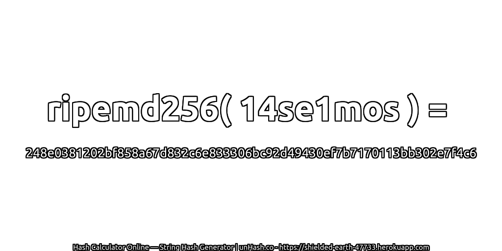 ripemd256( 14se1mos ) = 248e0381202bf858a67d832c6e833306bc92d49430ef7b7170113bb302e7f4c6 | unHash.co