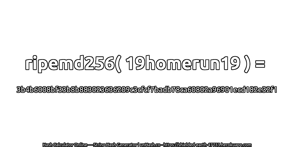 ripemd256( 19homerun19 ) = 3b4b6008bf33b8b883023636209c3cfcf7badb78ca60802a96901ecd182e32f1 | unHash.co