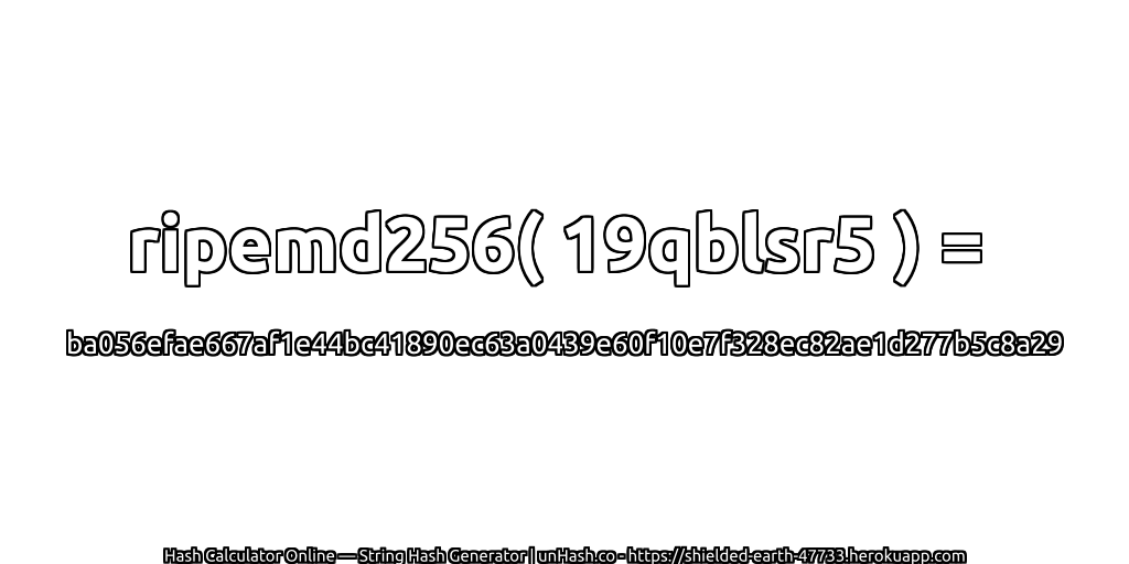 ripemd256( 19qblsr5 ) = ba056efae667af1e44bc41890ec63a0439e60f10e7f328ec82ae1d277b5c8a29 | unHash.co