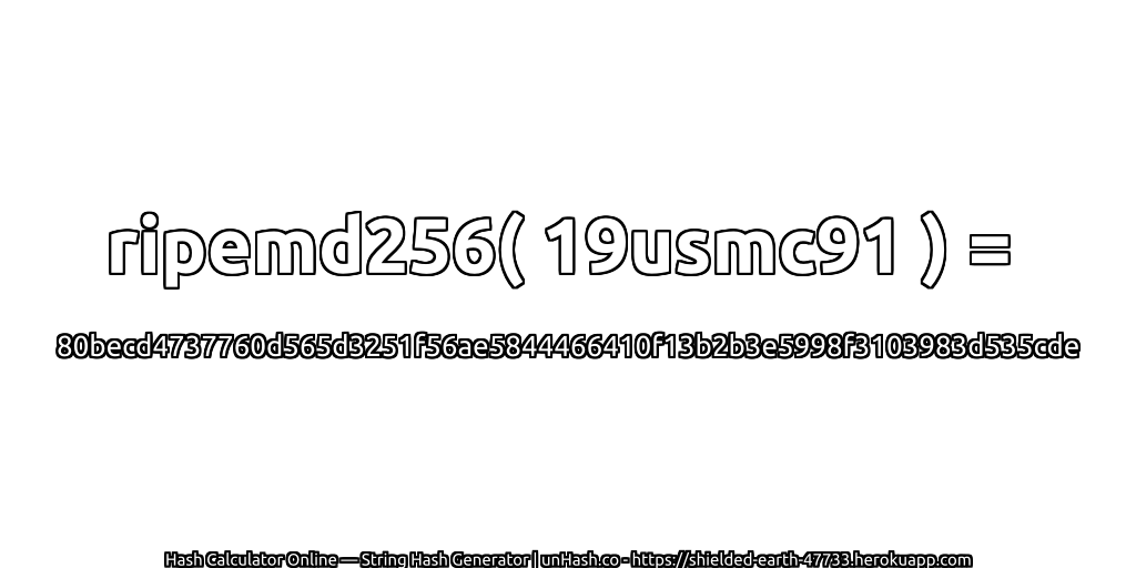 ripemd256( 19usmc91 ) = 80becd4737760d565d3251f56ae5844466410f13b2b3e5998f3103983d535cde | unHash.co