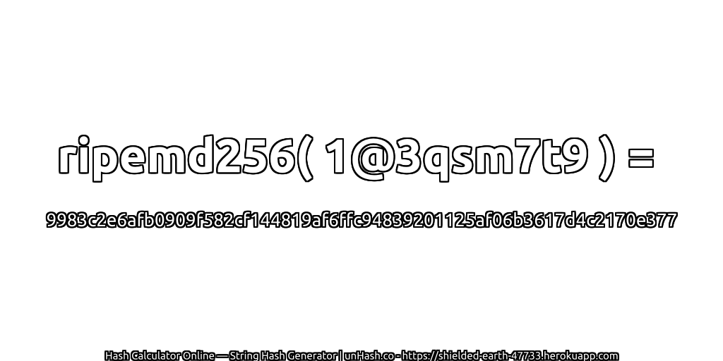 ripemd256( 1@3qsm7t9 ) = 9983c2e6afb0909f582cf144819af6ffc94839201125af06b3617d4c2170e377 | unHash.co