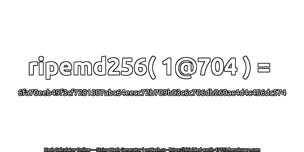 ripemd256( 1@704 ) = 6fa70eeb49f3cf7281507abc64eecc72b709b03c6c706db260ac4d4c456dc574 | unHash.co
