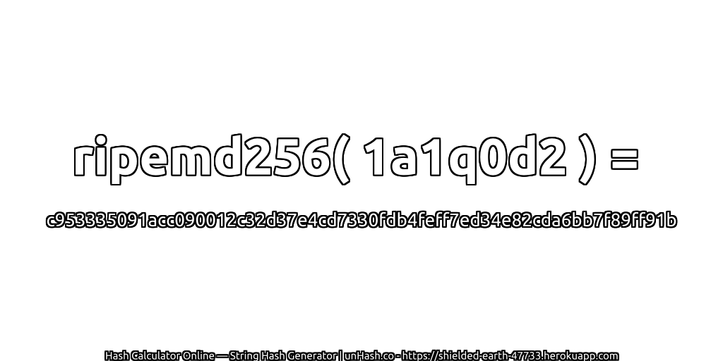 ripemd256( 1a1q0d2 ) = c953335091acc090012c32d37e4cd7330fdb4feff7ed34e82cda6bb7f89ff91b | unHash.co