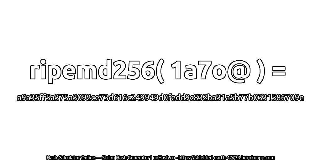 ripemd256( 1a7o@ ) = a9a35ff5a375a3092ce73d616c249949d0fedd9c832ba31a5b77b0331586709e | unHash.co
