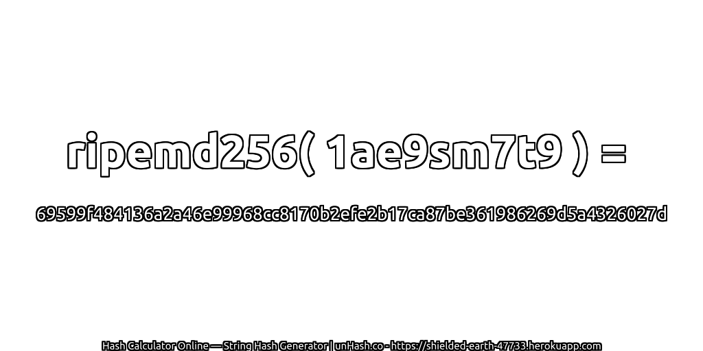 ripemd256( 1ae9sm7t9 ) = 69599f484136a2a46e99968cc8170b2efe2b17ca87be361986269d5a4326027d | unHash.co