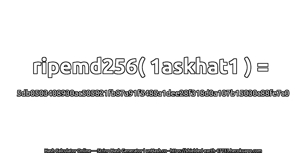 ripemd256( 1askhat1 ) = 5db0503408930ac505821fb87a91f5485a1dee28f318d0a107b15030c88fe7c0 | unHash.co