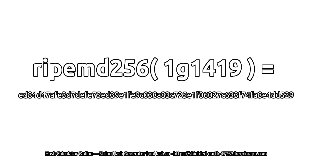 ripemd256( 1g1419 ) = ed84d47afe3d7defe75ed39e1fe9c038a83c725e1f06027c633f74fa8e4dd529 | unHash.co