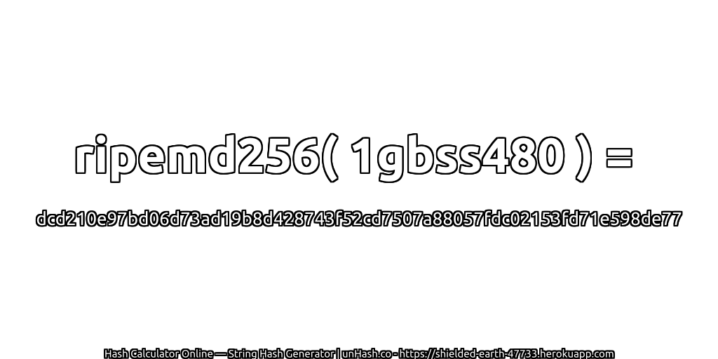 ripemd256( 1gbss480 ) = dcd210e97bd06d73ad19b8d428743f52cd7507a88057fdc02153fd71e598de77 | unHash.co