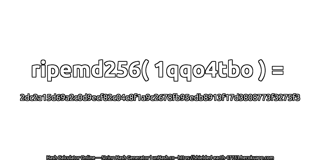ripemd256( 1qqo4tbo ) = 2dc2a15d69a2c0d9ecf82c04c8f1a9c2678fb95edb8913f17d3808773f3275f3 | unHash.co