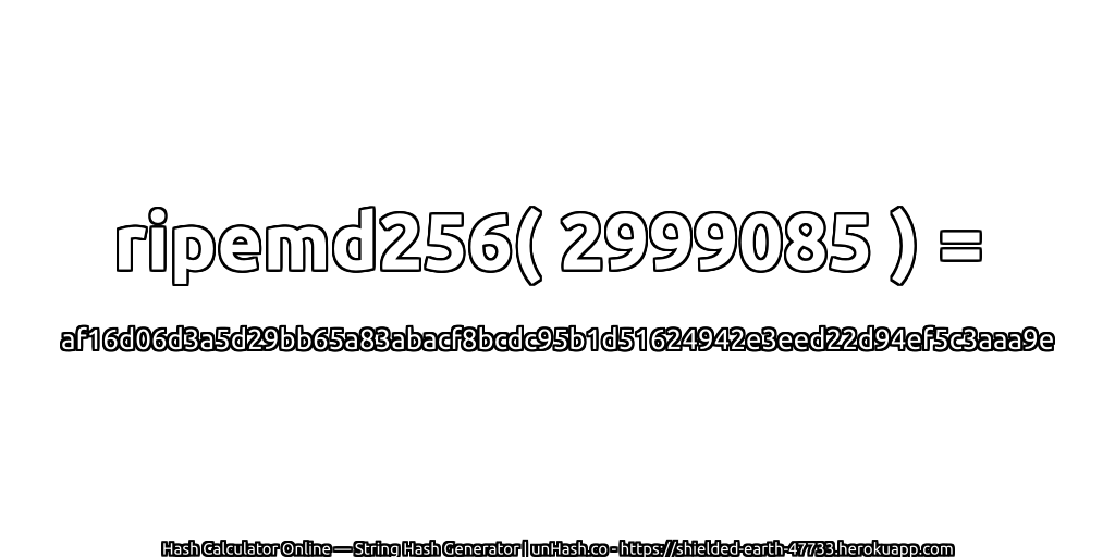 ripemd256( 2999085 ) = af16d06d3a5d29bb65a83abacf8bcdc95b1d51624942e3eed22d94ef5c3aaa9e | unHash.co