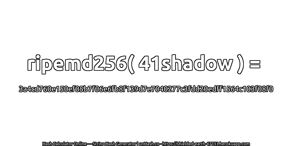 ripemd256( 41shadow ) = 3a4cd760e150ef05b7f06e6fb8f139d7e7040277c3fdd20edff1564c103f08f0 | unHash.co