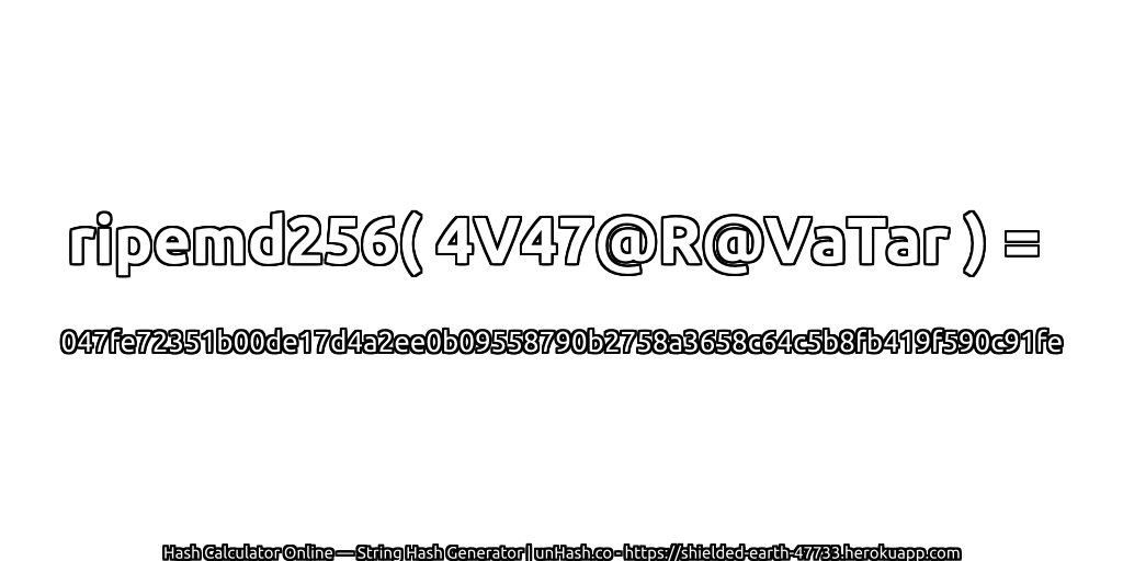 ripemd256( 4V47@R@VaTar ) = 047fe72351b00de17d4a2ee0b09558790b2758a3658c64c5b8fb419f590c91fe | unHash.co