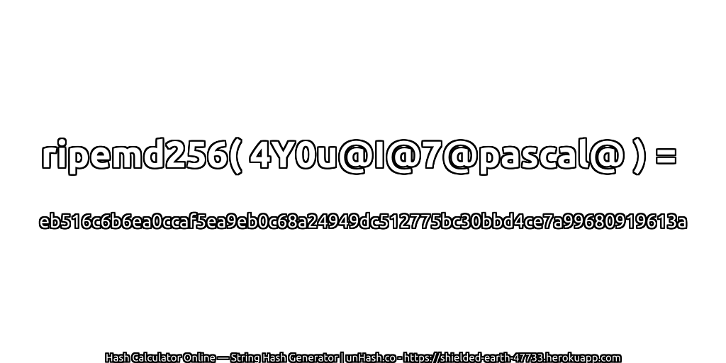 ripemd256( 4Y0u@I@7@pascal@ ) = eb516c6b6ea0ccaf5ea9eb0c68a24949dc512775bc30bbd4ce7a99680919613a | unHash.co