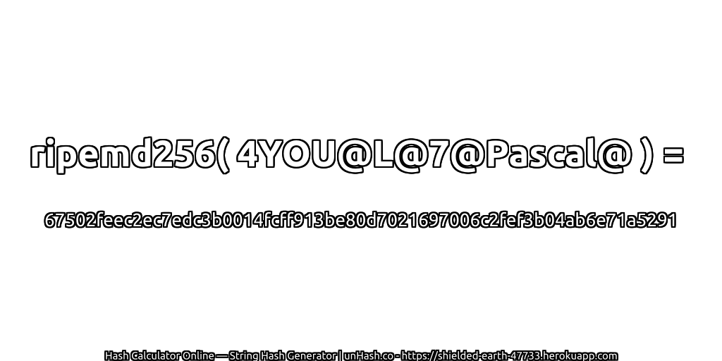 ripemd256( 4YOU@L@7@Pascal@ ) = 67502feec2ec7edc3b0014fcff913be80d7021697006c2fef3b04ab6e71a5291 | unHash.co