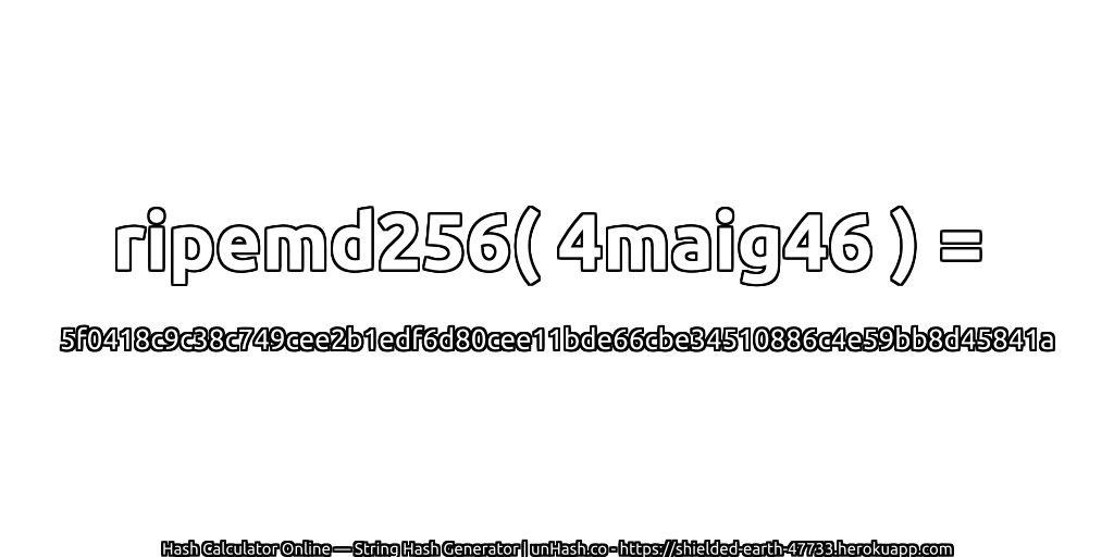 ripemd256( 4maig46 ) = 5f0418c9c38c749cee2b1edf6d80cee11bde66cbe34510886c4e59bb8d45841a | unHash.co