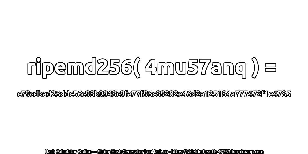 ripemd256( 4mu57anq ) = c79cdbad26ddc56c98b9948c9fa77f96c89202e46d2a125184a777472f1e4785 | unHash.co