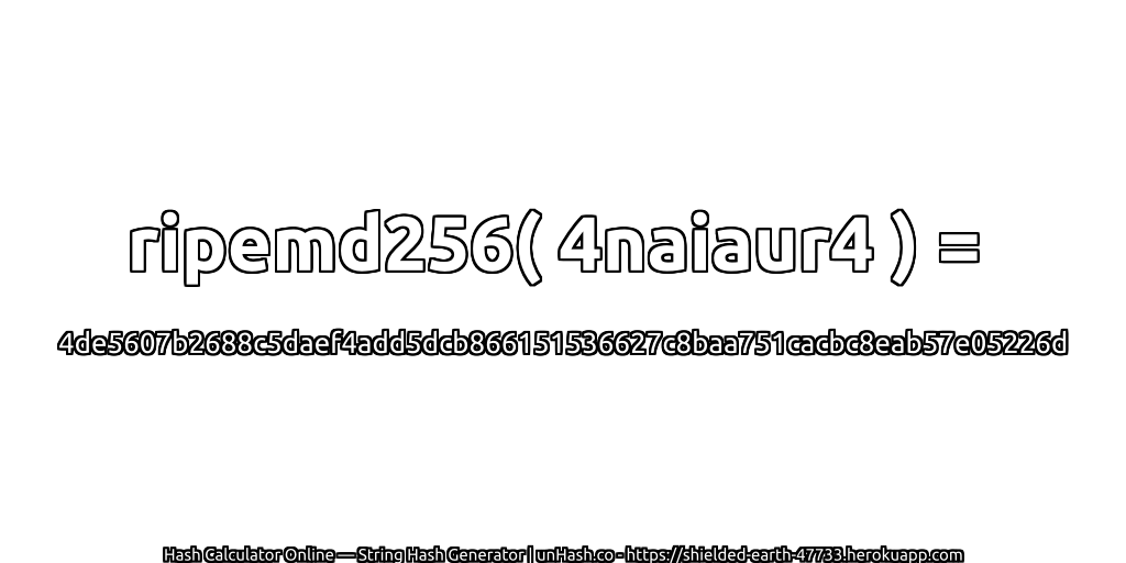 ripemd256( 4naiaur4 ) = 4de5607b2688c5daef4add5dcb866151536627c8baa751cacbc8eab57e05226d | unHash.co