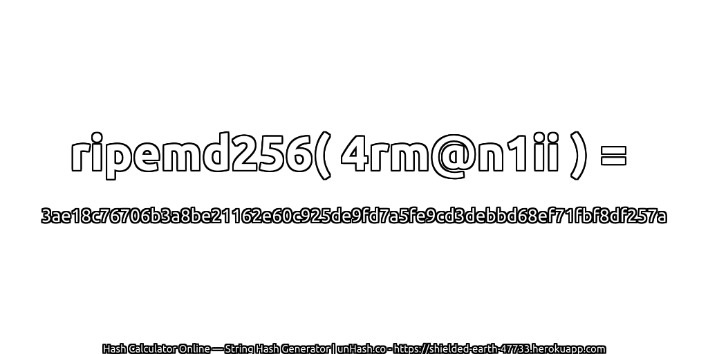 ripemd256( 4rm@n1ii ) = 3ae18c76706b3a8be21162e60c925de9fd7a5fe9cd3debbd68ef71fbf8df257a | unHash.co