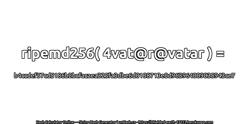 ripemd256( 4vat@r@vatar ) = b4ccdef57cd5186b2bcfacaea325fa3dbe6d0108713e0d963964009035943ce7 | unHash.co