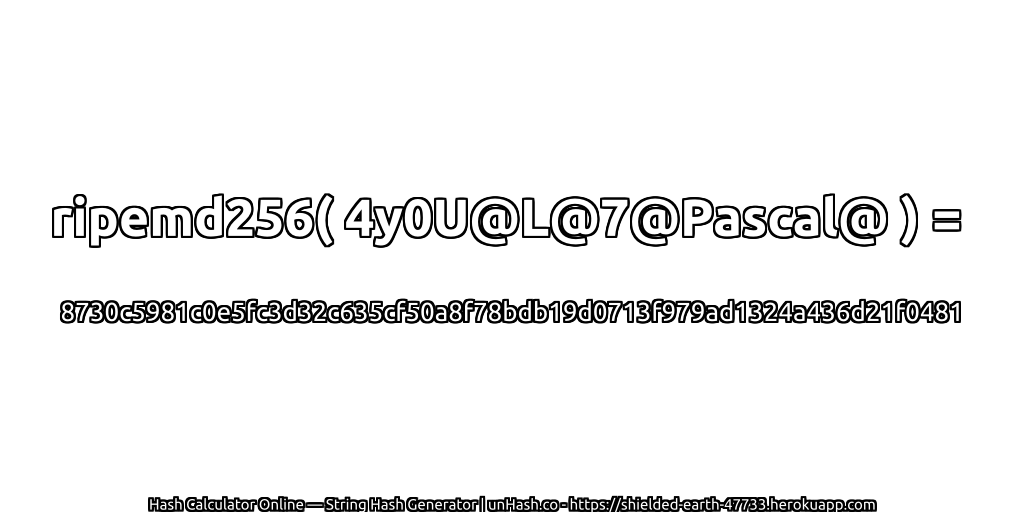 ripemd256( 4y0U@L@7@Pascal@ ) = 8730c5981c0e5fc3d32c635cf50a8f78bdb19d0713f979ad1324a436d21f0481 | unHash.co