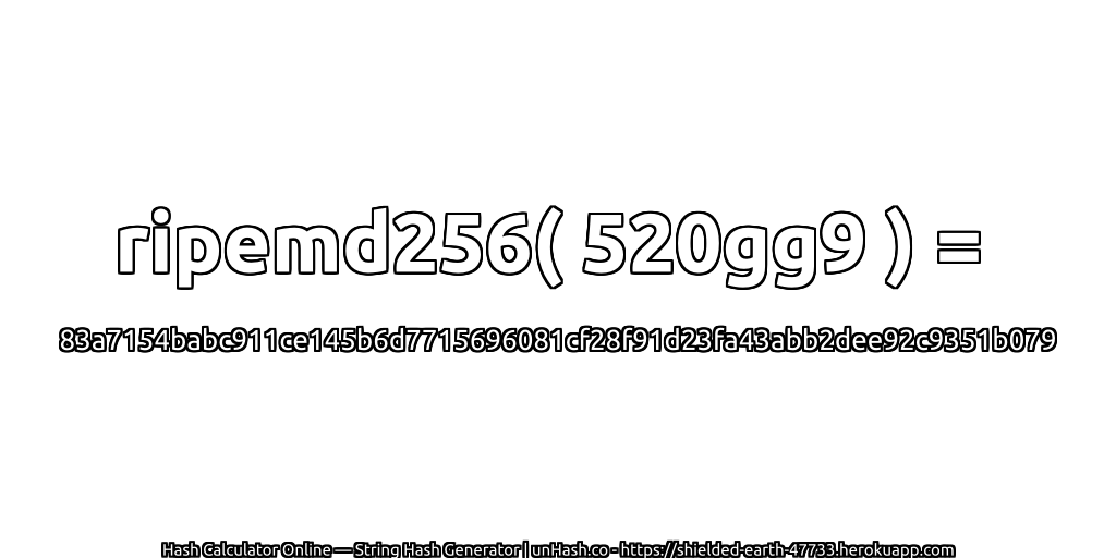 ripemd256( 520gg9 ) = 83a7154babc911ce145b6d7715696081cf28f91d23fa43abb2dee92c9351b079 | unHash.co