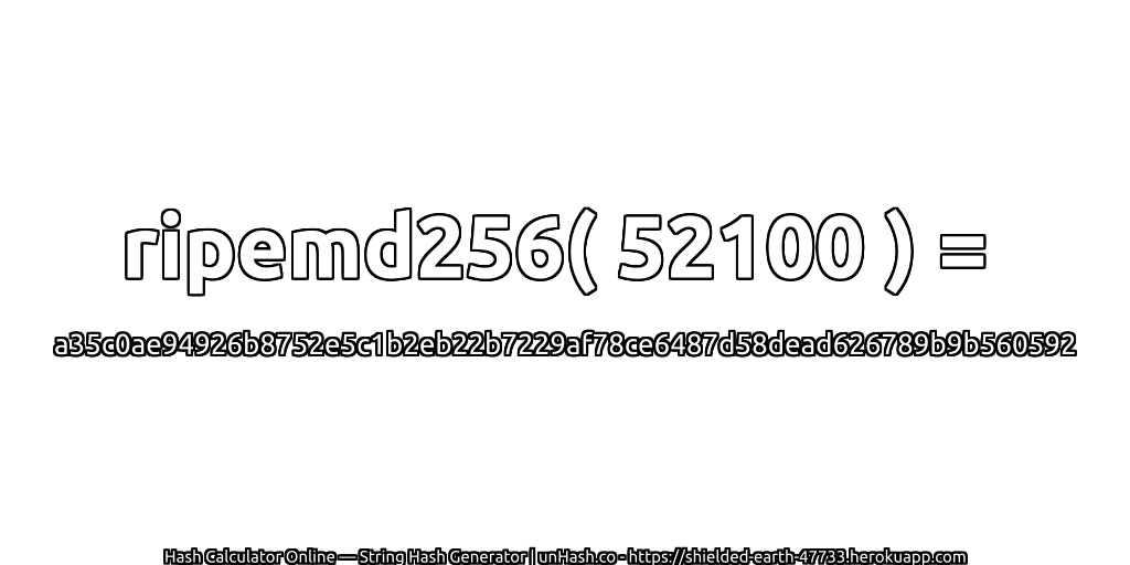 ripemd256( 52100 ) = a35c0ae94926b8752e5c1b2eb22b7229af78ce6487d58dead626789b9b560592 | unHash.co